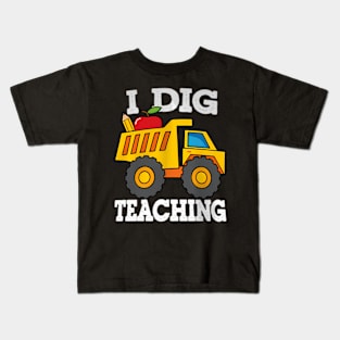 I Dig Teaching Dump Truck Construction Back School Teacher Kids T-Shirt